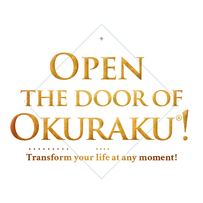 Open the door of Okuraku®! Transform your life at any moment!